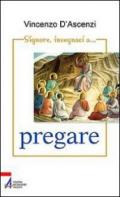 Signore, insegnaci... a pregare. Esercizi spirituali nella vita quotidiana sullo stile di Sant'Ignazio di Loyola