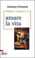 Signore, insegnaci a... amare la vita. Esercizi spirituali nella vita quotidiana sullo stile di sant'Ignazio di Loyola