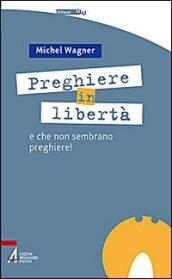 Preghiere in libertà. E che non sembrano preghiere!