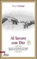 Al lavoro con Dio. La potenza trasformante del Vangelo all'opera nel nostro luogo di lavoro