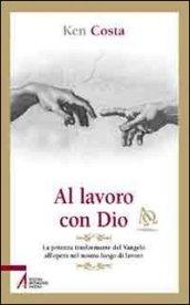 Al lavoro con Dio. La potenza trasformante del Vangelo all'opera nel nostro luogo di lavoro