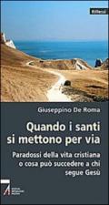 Quando i santi si mettono per via. Paradossi della vita cristiana o che cosa può succedere a chi segue Gesù