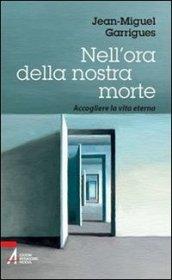 Nell'ora della nostra morte. Accogliere la vita eterna