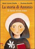 La Storia di Antonio. Il santo senza nome. Ediz. illustrata