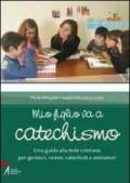 Mio figlio va a catechismo. Una guida alla fede cristiana per genitori, nonni, catechisti e animatori