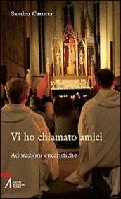 Vi ho chiamato amici. Adorazioni eucaristiche