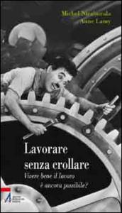 Lavorare senza crollare. Vivere bene il lavoro è ancora possibile?