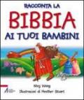 Racconta la Bibbia ai tuoi bambini. Ediz. illustrata