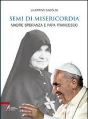 Semi di misericordia. Madre Speranza e papa Francesco