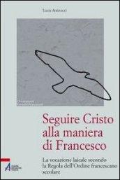 Seguire Cristo alla maniera di Francesco. La vocazione laicale secondo la regola dell'Ordine francescano secolare