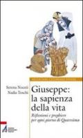 Giuseppe. La sapienza della vita. Riflessioni e preghiere per ogni giorno di Quaresima