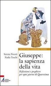 Giuseppe. La sapienza della vita. Riflessioni e preghiere per ogni giorno di Quaresima