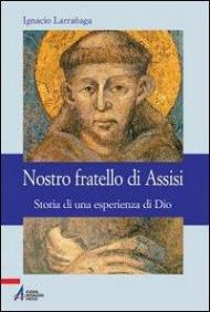 Nostro fratello di Assisi. Storia di una esperienza di Dio