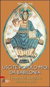 Uscite, popolo mio, da Babilonia. Il Vangelo dell'Apocalisse. Resistenza e gioia