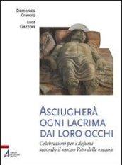 Asciugherà ogni lacrima dai loro occhi. Celebrazioni per i defunti secondo il nuovo rito delle esequie