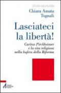 Lasciateci la libertà! Caritas Pirckheimer e la vita religiosa nella bufera della Riforma