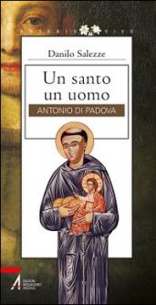 Un santo un uomo. Antonio di Padova