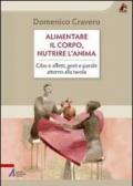 Alimentare il corpo, nutrire l'anima. Cibo e affetti, gesti e parole attorno alla tavola