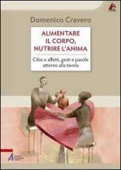 Alimentare il corpo, nutrire l'anima. Cibo e affetti, gesti e parole attorno alla tavola