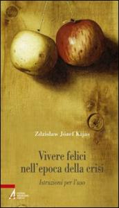 Vivere felici nell'epoca della crisi. Istruzioni per l'uso