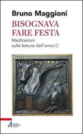 Bisognava fare festa. Meditazioni sulle letture dell'anno C