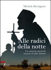 Alle radici della notte. Un cammino spirituale sui passi di abba Antonio