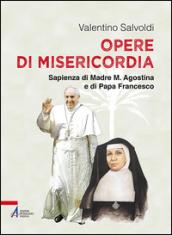 Opere di misericordia. Sapienza di madre M. Agostina e di papa Francesco