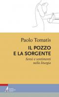 Il pozzo e la sorgente. Sensi e sentimenti nella liturgia