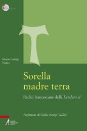 Sorella madre terra. Radici francescane della «Laudato si'»