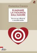 Eliminare la violenza dall'amore. Percorsi per affettività e sessualità adulte