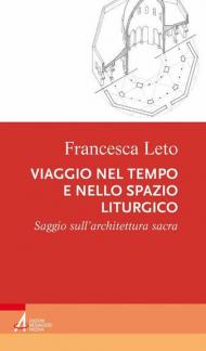 Viaggio nel tempo e nello spazio liturgico. Saggio sull'architettura sacra