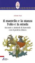 Il mantello e la stanza l'olio e la strada. Incontri e simboli di fraternità con il profeta Eliseo