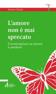 L' amore non è mai sprecato. Conversazioni su amore e perdono