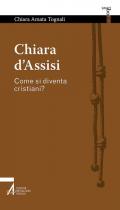 Chiara d'Assisi. Come si diventa cristiani?