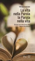 La vita nella Parola la Parola nella Vita. Breve introduzione alla Sacra Scrittura