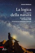 La logica e il segreto della natura. Una guida al dialogo tra scienza e fede. Ediz. plastificata