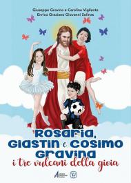 Rosaria, Giastin e Cosimo Gravina. I tre vulcani della gioia. Ediz. plastificata