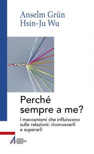 Perché sempre a me? I meccanismi che influiscono sulle relazioni: riconoscerli e superarli