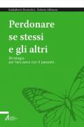 Perdonare se stessi e gli altri. Strategie per fare pace con il passato