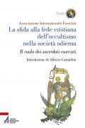 La sfida alla fede cristiana dell’occultismo nella società odierna. Il ruolo dei sacerdoti esorcisti