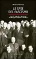 Le spie del fascismo. Uomini, apparati e operazioni di intelligence nell'Italia del duce