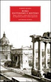 Roma. Esoterismo e mistero. Magia, alchimia e cabala nella Città Eterna, fra inquietanti presenze e strane apparizioni