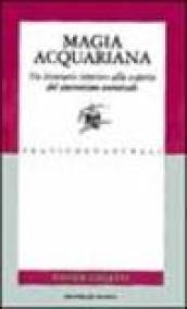 Magia acquariana. Un percorso interiore alla scoperta del sincretismo universale