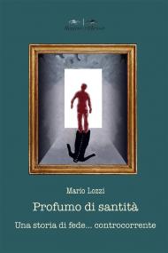 Profumo di santità. Una storia di fede controcorrente