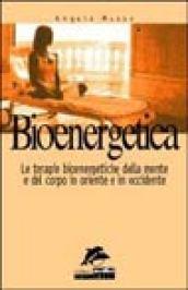 Bioenergetica. Le terapie bioenergetiche della mente e del corpo in Oriente e in Occidente