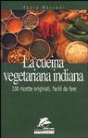 La cucina vegetariana indiana. 100 ricette originali da fare