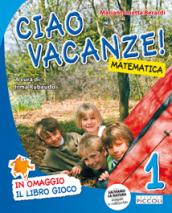 Ciao vacanze! Matematica. Per la 1ª classe elementare