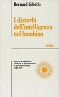 I disturbi dell'intelligenza nel bambino. Nuove prospettive cliniche e terapeutiche in psicologia cognitiva