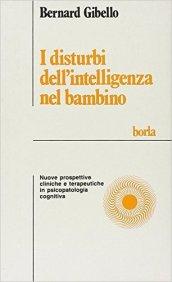 I disturbi dell'intelligenza nel bambino. Nuove prospettive cliniche e terapeutiche in psicologia cognitiva