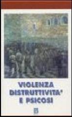 Violenza, distruttività e psicosi